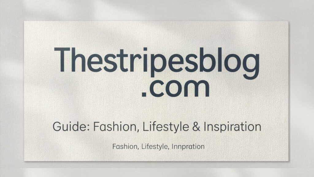 Thestripesblog .com Guide: Fashion, Lifestyle & Inspiration
